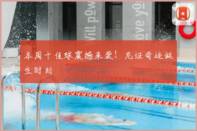 本周十佳球震撼来袭！见证奇迹诞生时刻