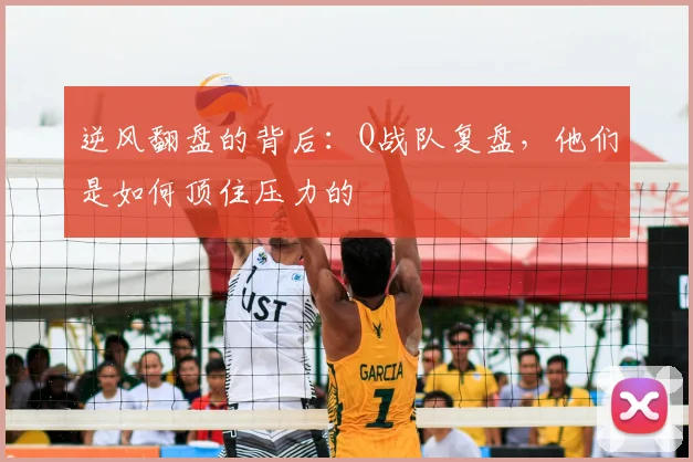 逆风翻盘的背后：Q战队复盘，他们是如何顶住压力的