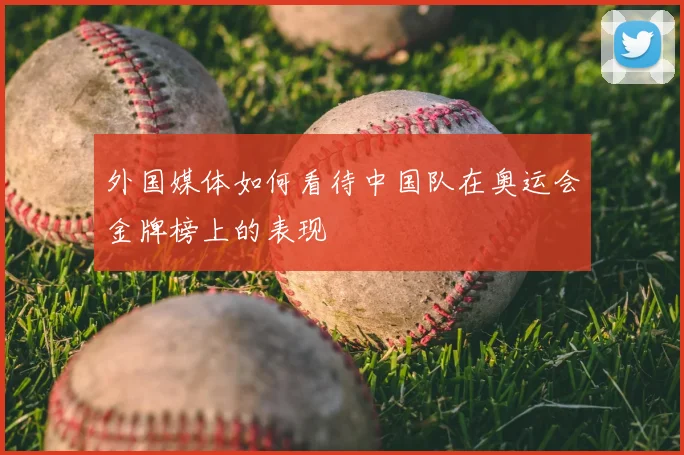 外国媒体如何看待中国队在奥运会金牌榜上的表现
