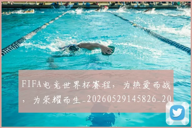 FIFA电竞世界杯赛程，为热爱而战，为荣耀而生_20260529145826_20260702043631