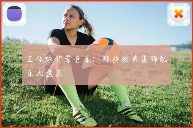 五佳球背景音乐：那些经典集锦配乐大盘点